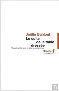 Bertrand.pt - Le Culte De La Table Dressée ; Rites Et Traditions De La Table Juive Algérienne