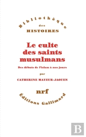 Le Culte Des Saints Musulmans : Des Débuts De L'Islam À Nos Jours