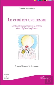 Le Curé Est Une Femme ; L'Ordination Des Femmes À La Prêtrise Dans L'Eglise D'Angleterre