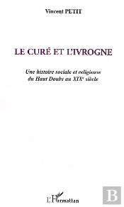 Le Cure Et L'Ivrogne ; Une Histoire Sociale Et Religieuse Du Haut Doubs Au Xix Siecle