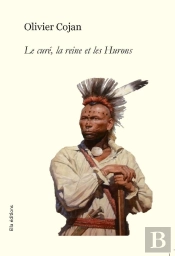 Le Curé, La Reine Et Les Hurons : L'Abbé Gendron, Un Destin Extraordinaire