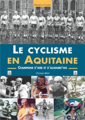 Le Cyclisme En Aquitaine ; Champions D'Hier Et D'Aujourd'Hui