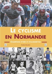 Le Cyclisme En Normandie - Champions D'Hier Et D'Aujourd'Hui