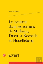 Le Cynisme Dans Les Romans De Mirbeau, Drieu La Rochelle Et Houellebecq