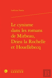 Le Cynisme Dans Les Romans De Mirbeau, Drieu La Rochelle Et Houellebecq