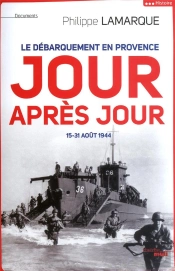 Le Débarquement En Provence Jour Aprè Jour ; 15-31 Août 1944