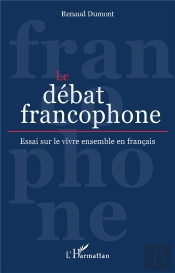 Le Débat Francophone : Essai Sur Le Vivre Ensemble En Français