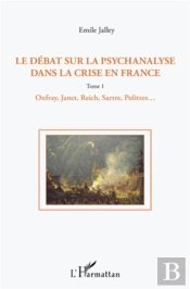 Le Débat Sur La Psychanalyse Dans La Crise En France Tome 1 ; Onfray, Janet, Reich, Sartre, Politzer...