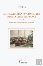 Le Débat Sur La Psychanalyse Dans La Crise En France Tome 2 ; (In)Culture, (Dé)Formation, Aliénation