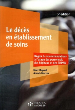 Bertrand.pt - Le Décès En Établissement De Soins : Règles Et Recommandations À L'Usage Des Personnels Des Hôpitaux Et Des Ehpad (5e Édition)
