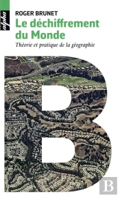 Le Déchiffrement Du Monde ; Théorie Et Pratique De La Géographie