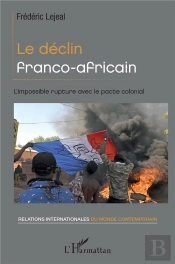 Le Declin Franco-Africain - L'Impossible Rupture Avec Le Pacte Colonial