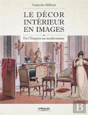 Le Décor Intérieur En Images ; De L'Empire Au Moderne