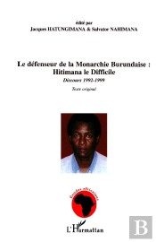 Le Défenseur De La Monarchie Burundaise : Hitimana Le Difficile : Discours 1992-1999 Texte Original - Texte Original