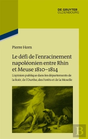 Le Défi De L’Enracinement Napoléonien Entre Rhin Et Meuse, 1810-1814