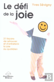 Le Defi De La Joie ; 21 Facons De Retrouver Et D'Entretenir La Joie Au Quotidien