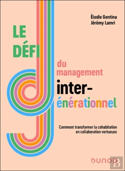 Bertrand.pt - Le Défi Du Management Intergénérationnel : Comment Transformer La Cohabitation En Collaboration Vertueuse