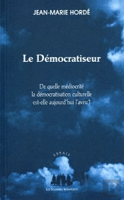 Le Démocratiseur ; De Quelle Médiocrité La Démocratisation Culturelle Est-Elle Aujourd'Hui L'Aveu ?