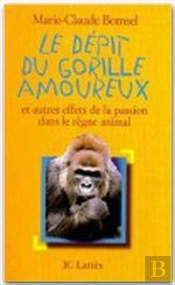 Le Dépit Du Gorille Amoureux : Et Autres Effets De La Passion Dans Le Règne Animal