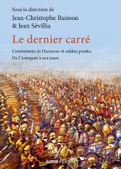 Le Dernier Carré : Combattants De L'Honneur Et Soldats Perdus, De L'Antiquité À Nos Jours