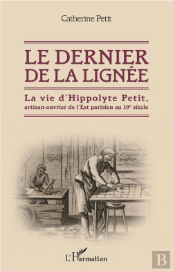 Bertrand.pt - Le Dernier De La Lignee - La Vie D'Hippolyte Petit, Artisan-Ouvrier De L'Est Parisien Au 19e Siecle