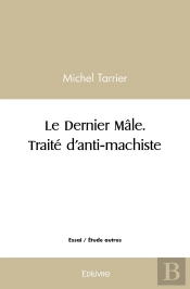 Le Dernier Mâle. Traité D'Anti-Machiste