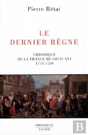 Le Dernier Règne : Chronique De La France De Louis Xvi (1774-1789)