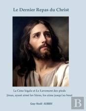 Le Dernier Repas Du Christ : La Cène Légale Et Le Lavement Des Pieds. Jésus Ayant Aimé Les Siens Les Aima Jusqu'Au Bout