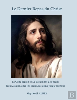 Bertrand.pt - Le Dernier Repas Du Christ : La Cène Légale Et Le Lavement Des Pieds. Jésus Ayant Aimé Les Siens Les Aima Jusqu'Au Bout