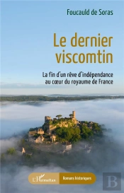 Le Dernier Viscomtin : La Fin D'Un Rêve D'Independance Au Coeur Du Royaume De France