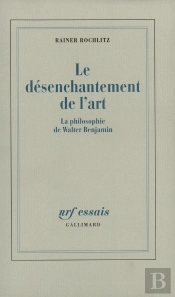 Le Désenchantement De L'Art : La Philosophie De Walter Benjamin