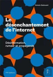 Le Désenchantement De L'Internet ; Désinformation, Rumeur Et Propagande