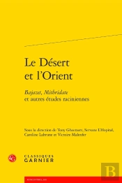 Le Désert Et L'Orient : Bajazet, Mithridate Et Autres Études Raciniennes