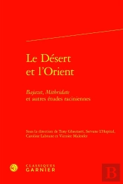 Le Désert Et L'Orient : Bajazet, Mithridate Et Autres Études Raciniennes