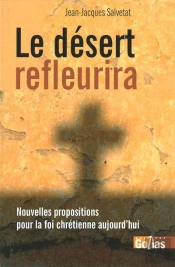 Le Désert Refleurira ; Nouvelles Propositions Pour La Foi Chrétienne Aujourd'Hui
