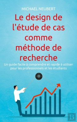 Bertrand.pt - Le Design De L'Étude De Cas Comme Méthode De Recherche : Un Guide Facile À Comprendre Et Rapide À Utiliser Pour Les Professionnels Et Les Étudiants