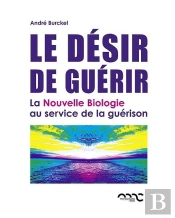 Le Désir De Guérir ; La Nouvelle Biologie Au Service De La Guérison