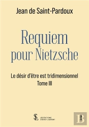 Le Désir D'Être Est Tridimensionnel T.3 : Requiem Pour Nietzsche