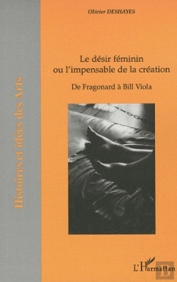 Bertrand.pt - Le Désir Féminin Ou L'Impensable De La Création ; De Fragonard À Bill Viola