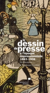 Le Dessin De Presse A L'Epoque Impressionniste 1863-1908 - De Daumier A Toulouse-Lautrec