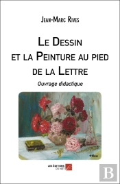 Le Dessin Et La Peinture Au Pied De La Lettre : Ouvrage Didactique