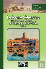 Le Destin D'Antoine, Fils De Colons Français En Algérie Au Xixe Siecle