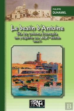 Bertrand.pt - Le Destin D'Antoine, Fils De Colons Français En Algérie Au Xixe Siecle
