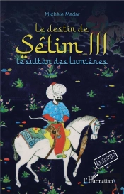 Le Destin De Sélim Iii ; Le Sultan Des Lumières