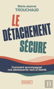 Le Détachement Sécure : Comment Accompagner Vos Adolescents Vers La Liberté