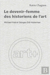 Le Devenir-Femme Des Historiens De L Art :Michael Fried Et Georges Didi-Huberman