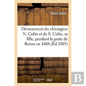 Le Devouement Du Chirurgien N. Colin Et De S. Colin, Sa Fille, Pendant La Peste De Reims En 1668