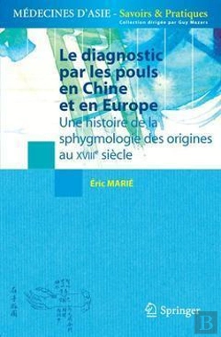 Bertrand.pt - Le Diagnostic Par Les Pouls En Chine Et En Europe ; Une Histoire De La Sphygmologie Des Origines Au Xviiie Siècle