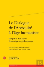 Le Dialogue De L'Antiquite A L'Age Humaniste - Peripeties D'Un Genre Dramatique - Peripeties D'Un Ge