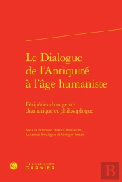 Le Dialogue De L'Antiquite A L'Age Humaniste - Peripeties D'Un Genre Dramatique - Peripeties D'Un Ge